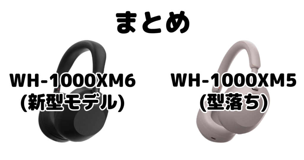 まとめ:WH-1000XM6とWH-1000XM5の違いを比較 ソニーワイヤレスヘッドホン