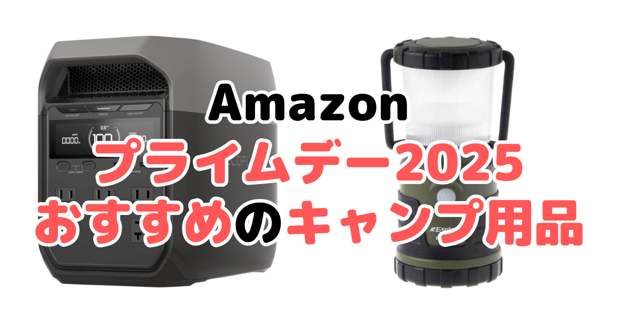 Amazonプライムデー2025でおすすめのキャンプ用品を解説