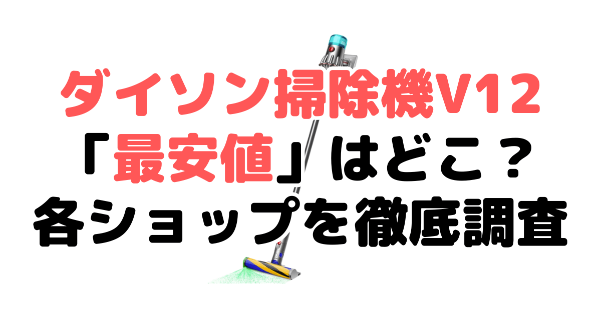 ダイソン掃除機V12【最安値】は？安く買う方法を解説