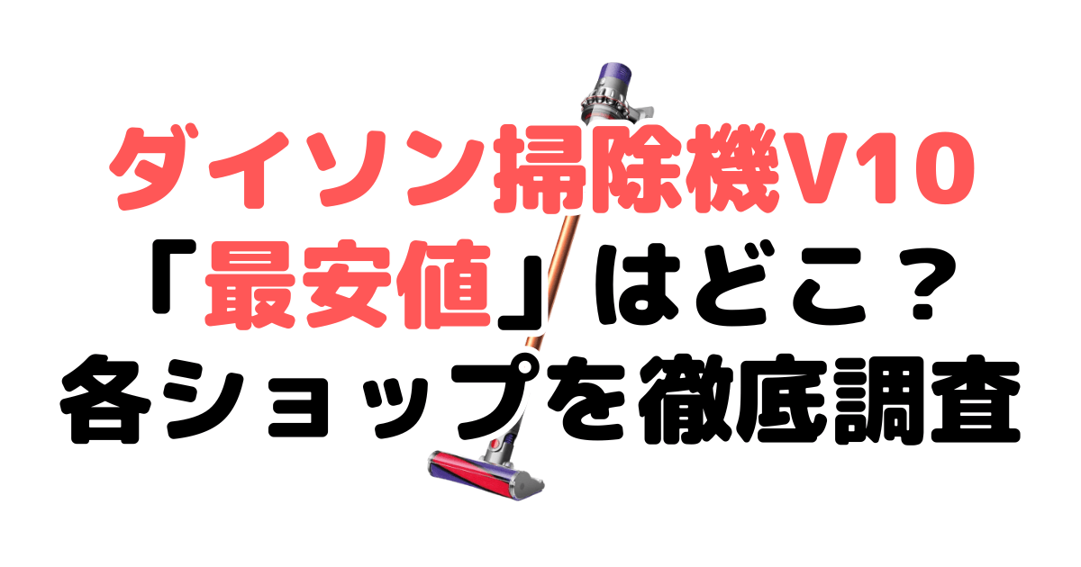 ダイソン掃除機V10【最安値】は？安く買う方法を解説