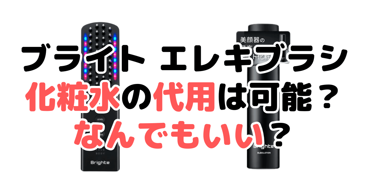 ブライト エレキブラシ化粧水の代用は可能？なんでもいい？NGアイテムと選び方を解説