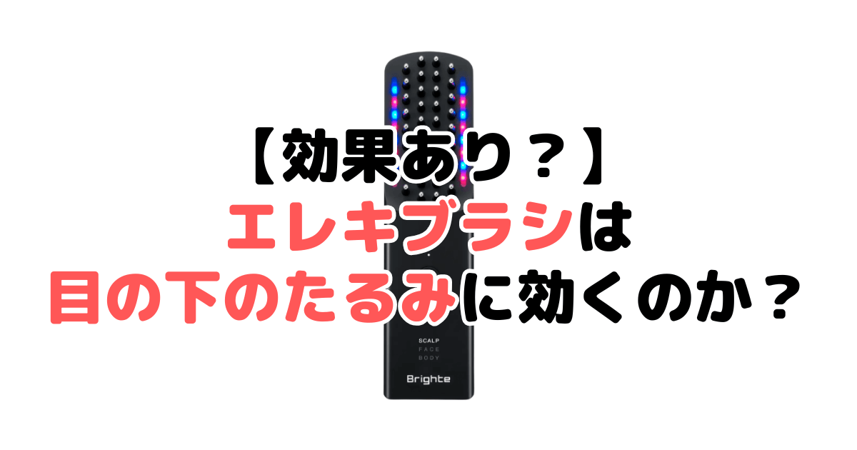 【効果あり？】エレキブラシは目の下のたるみに効くのか徹底解説