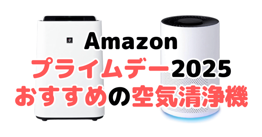Amazonプライムデー2025でおすすめの空気清浄機(シャープ/アイリスオーヤマ)