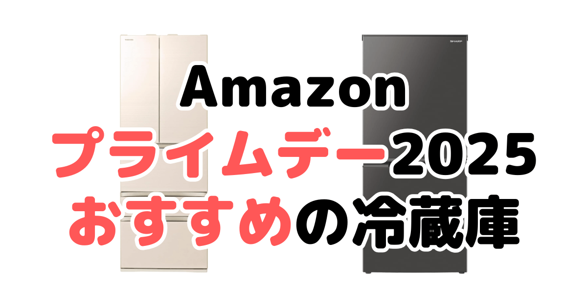 Amazonプライムデー2025でおすすめの冷蔵庫を解説