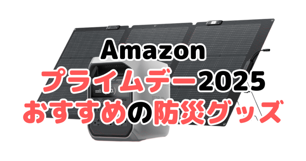 Amazonプライムデー2025でおすすめの防災グッズを解説