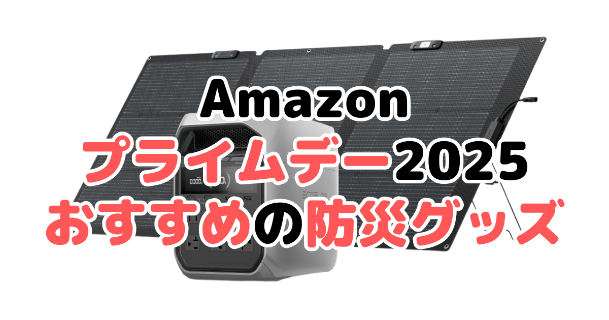 Amazonプライムデー2025でおすすめの防災グッズを解説