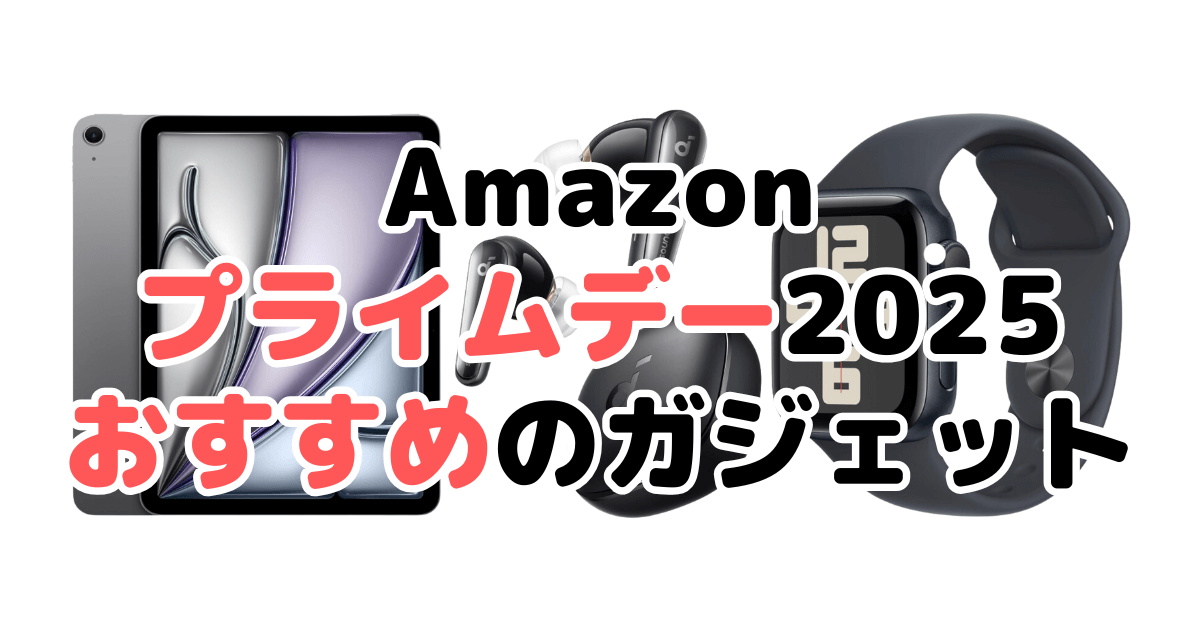 Amazonプライムデー2025でおすすめのガジェットを解説