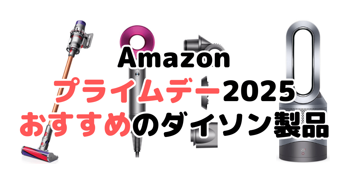 Amazonプライムデー2025でおすすめのダイソン製品を解説