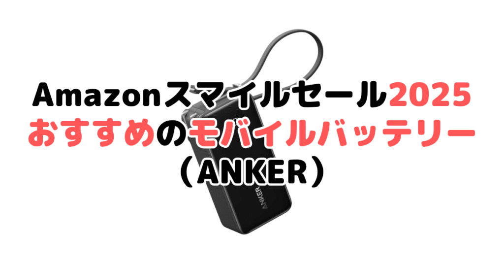 AmazonスマイルSALE2025でおすすめのモバイルバッテリー(ANKER)