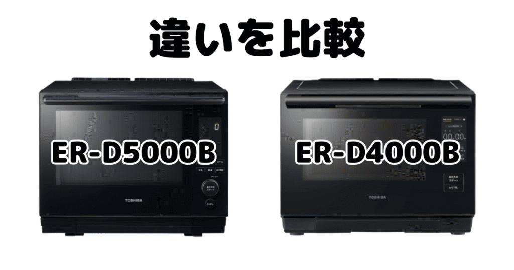 ER-D5000BとER-D4000Bの違いを比較 東芝石窯ドーム