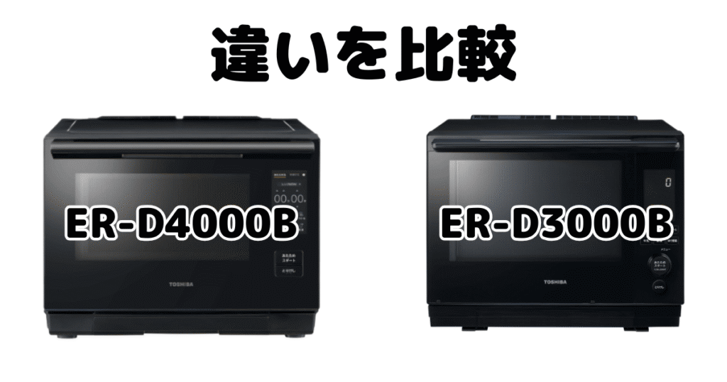 ER-D4000BとER-D3000Bの違いを比較 東芝石窯ドーム