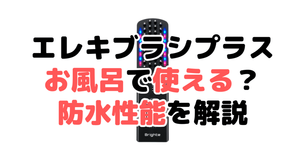 ブライトのエレキブラシプラスはお風呂で使える?防水性能を解説