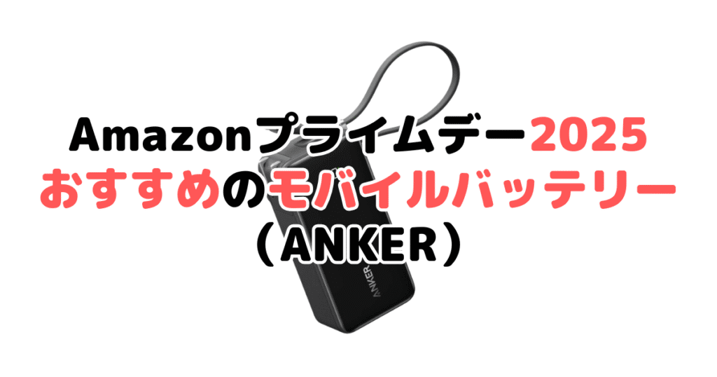 Amazonプライムデー2025でおすすめのモバイルバッテリー(ANKER)