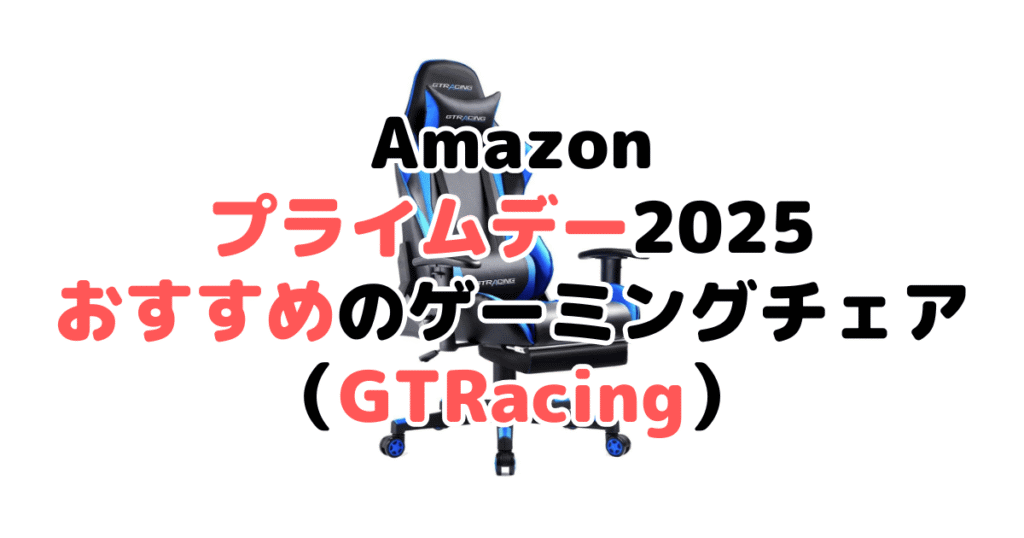 Amazonプライムデー2025でおすすめのゲーミングチェア(GTRacing)