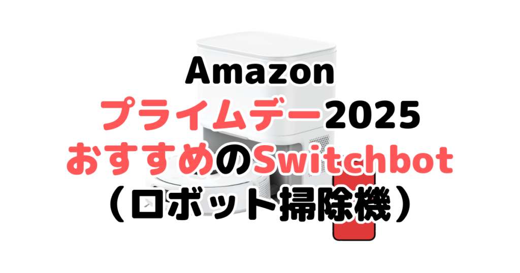 Amazonプライムデー2025でおすすめのSwitchbot(ロボット掃除機)