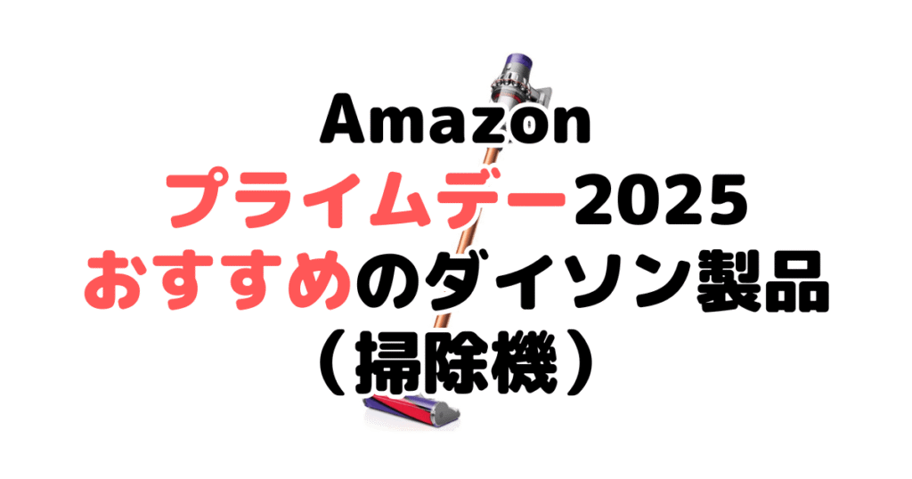 Amazonプライムデー2025でおすすめのダイソン製品(掃除機)