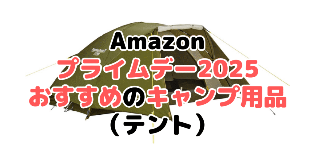 Amazonプライムデー2025でおすすめのキャンプ用品(テント)