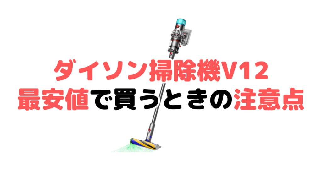 ダイソン掃除機V12を最安値で買うときの注意点