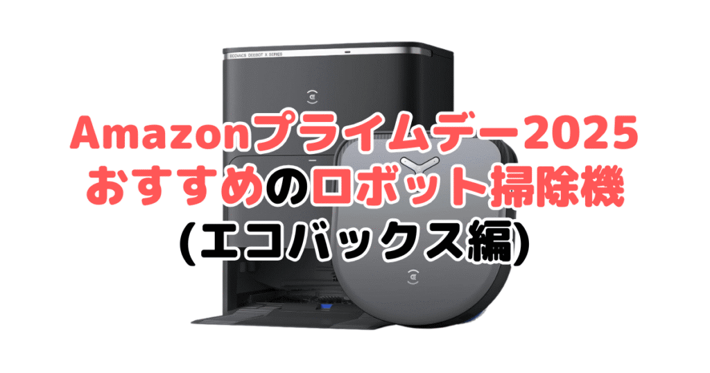 Amazonプライムデー2025でおすすめのロボット掃除機(エコバックス編)