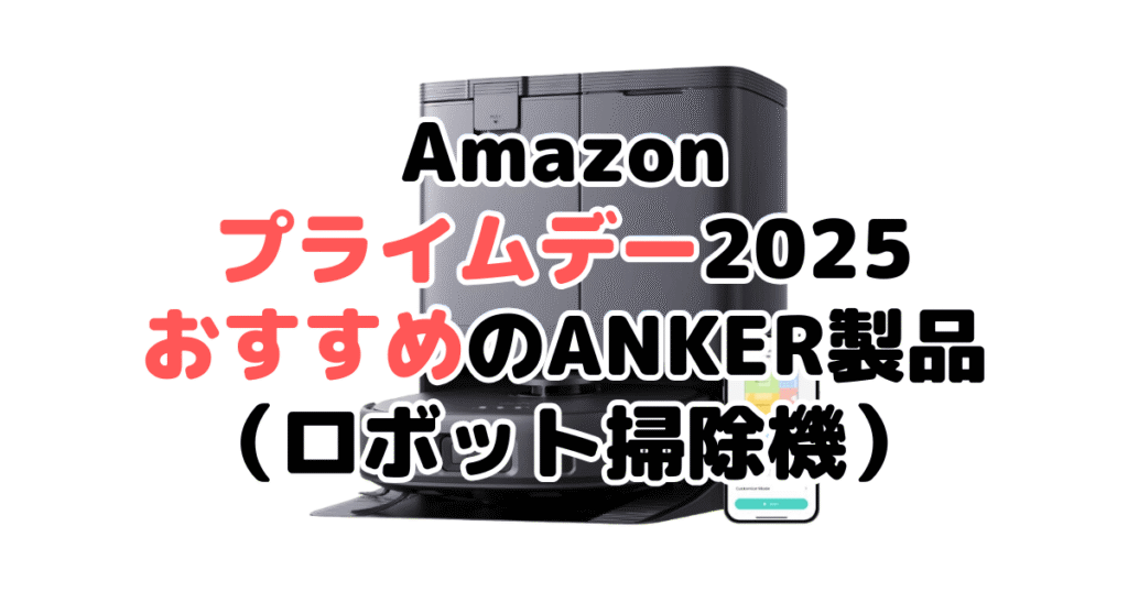 Amazonプライムデー2025でおすすめのANKER製品(ロボット掃除機)