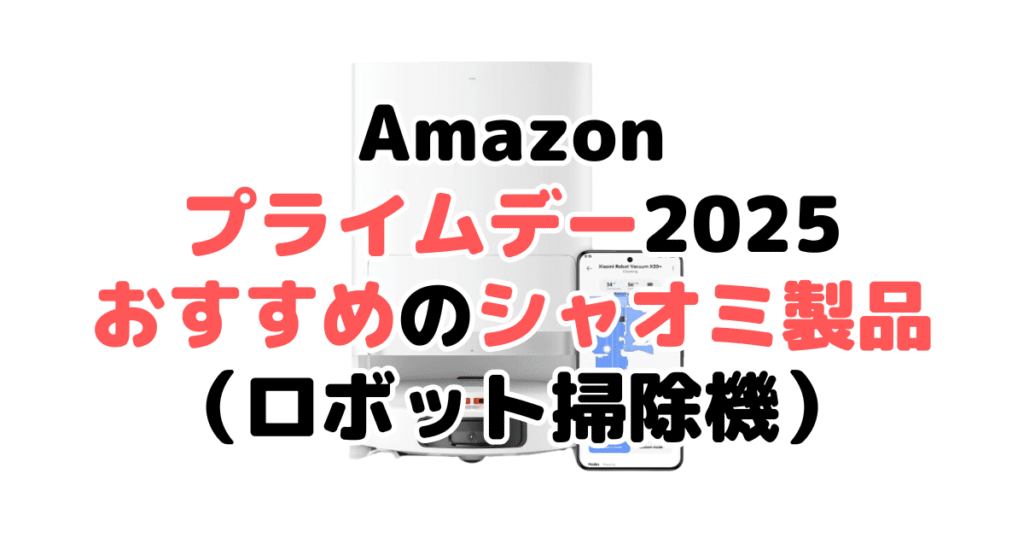 Amazonプライムデー2025でおすすめのシャオミ製品(ロボット掃除機)