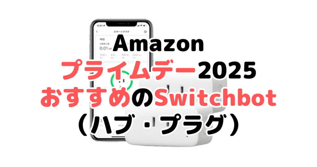 Amazonプライムデー2025でおすすめのSwitchbot(ハブ・プラグ)