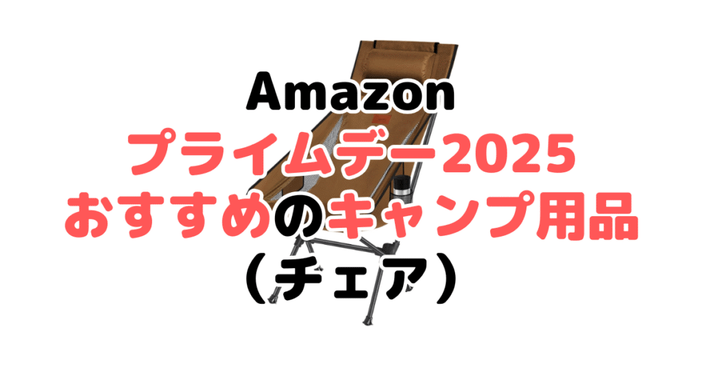 Amazonプライムデー2025でおすすめのキャンプ用品(チェア)