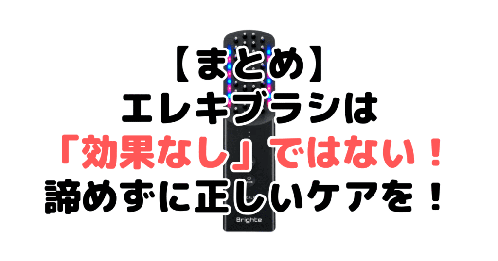 まとめ:エレキブラシは「効果なし」ではない!諦めずに正しいケアを!