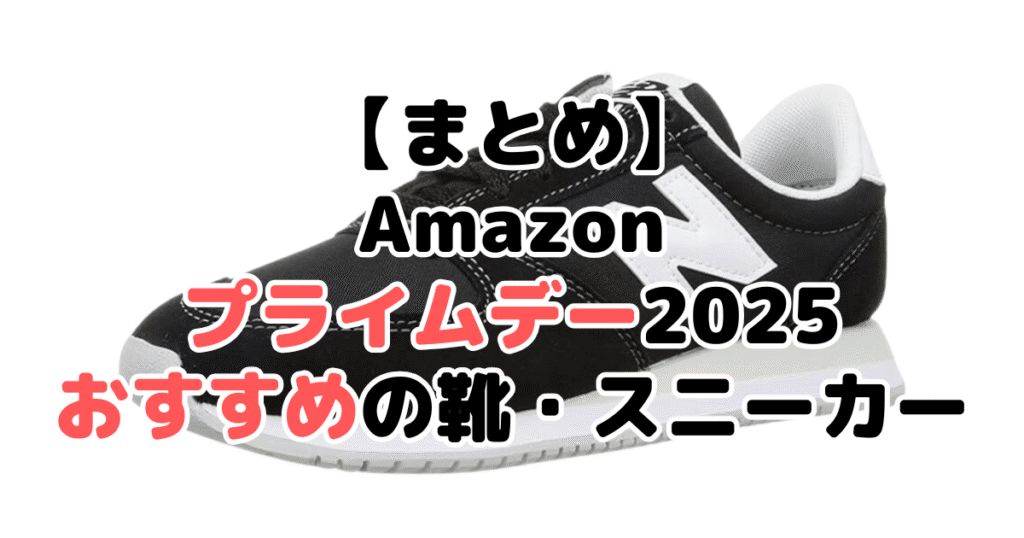 まとめ:Amazonプライムデー2025でおすすめの靴・スニーカーについて