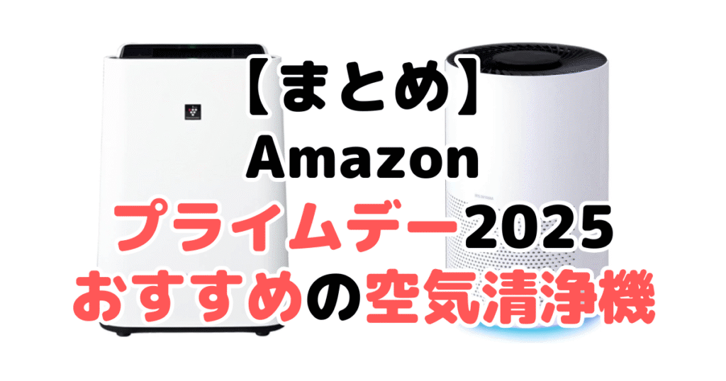 まとめ:Amazonプライムデー2025でおすすめの空気清浄機について