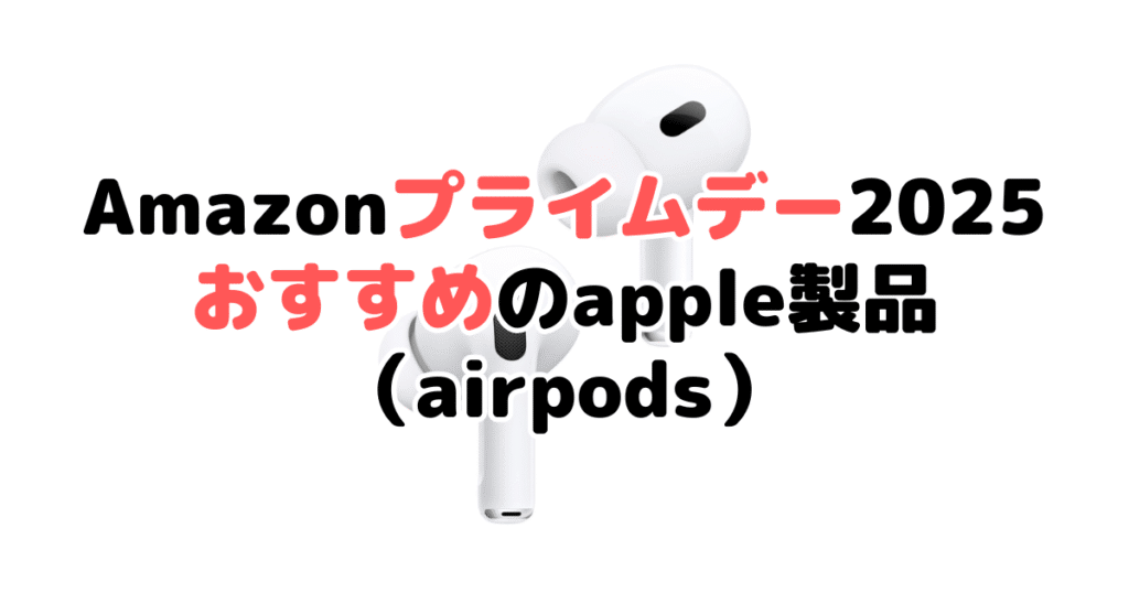 Amazon2025でおすすめのapple製品(airpods)