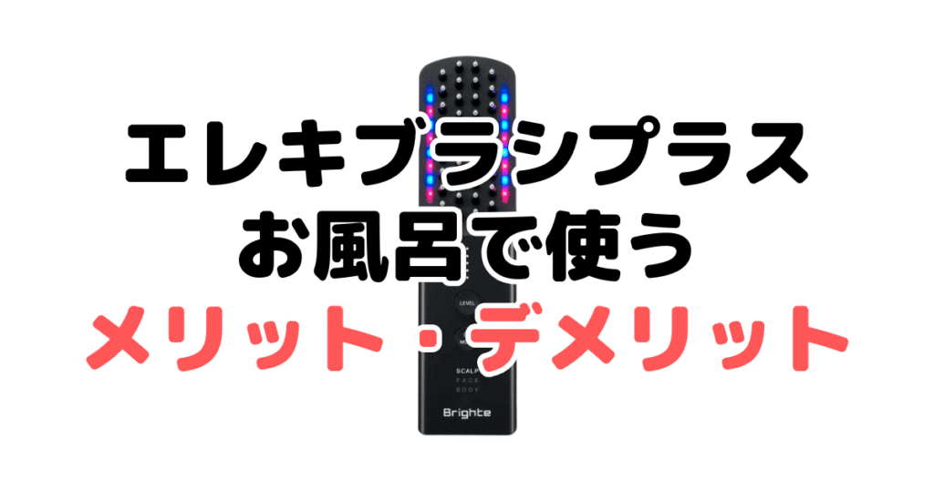 ブライトのエレキブラシプラスをお風呂で使うメリット・デメリット