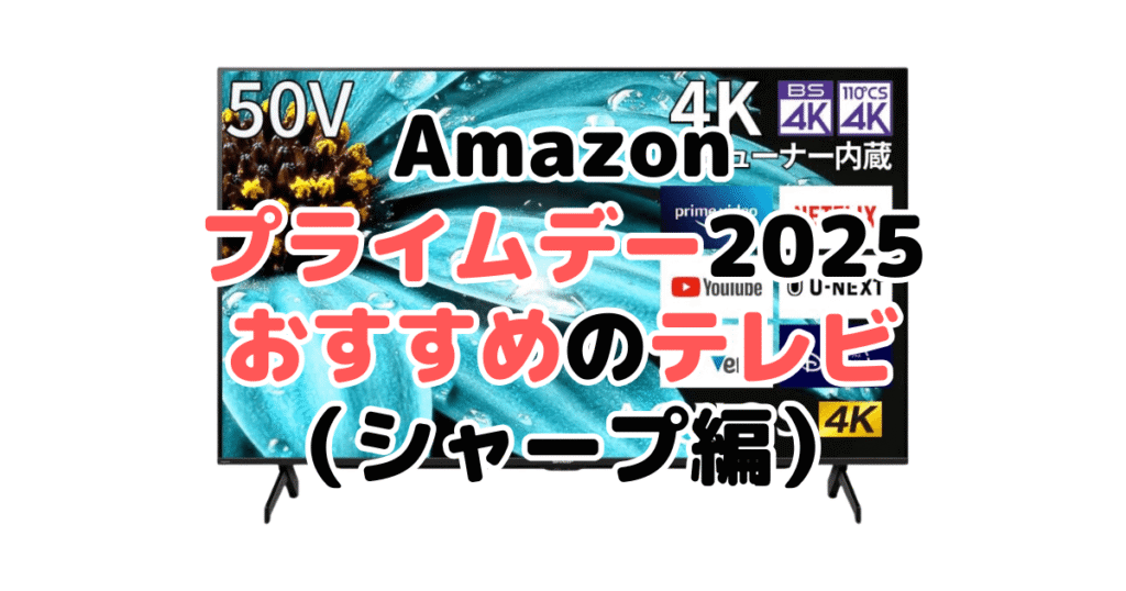 Amazonプライムデー2025でおすすめのテレビ(シャープ編)
