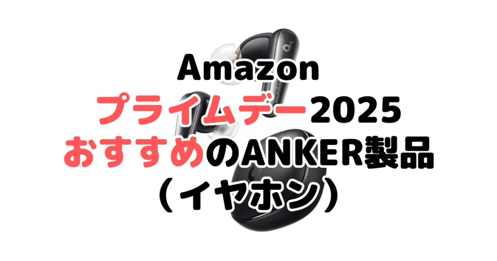 Amazonプライムデー2025でおすすめのANKER製品(イヤホン)