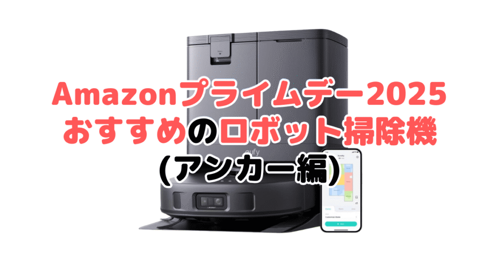 Amazonプライムデー2025でおすすめのロボット掃除機(アンカー編)
