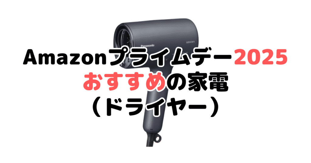 Amazonプライムデー2025でおすすめの家電（ドライヤー）