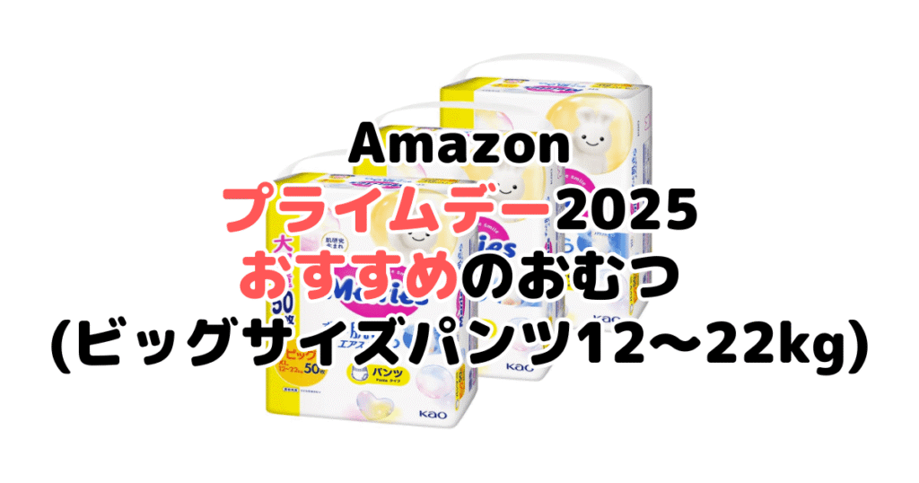 Amazonプライムデー2025でおすすめのおむつ（ビッグサイズパンツ12～22kg）