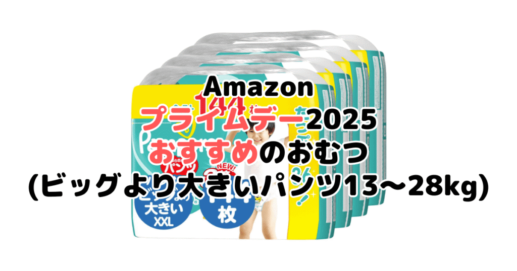 Amazonプライムデー2025でおすすめのおむつ（ビッグより大きいパンツ13～28kg）