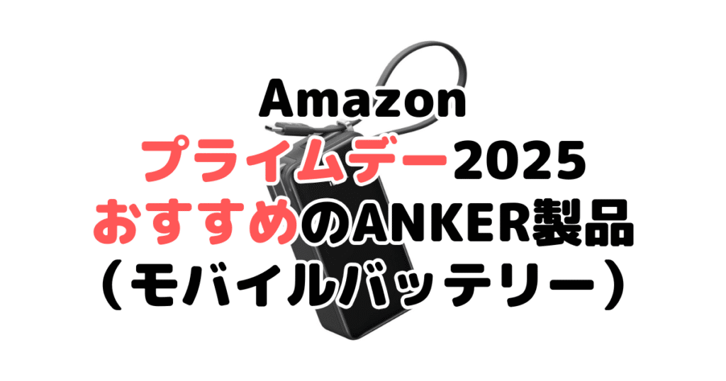 Amazonプライムデー2025でおすすめのANKER製品(モバイルバッテリー)