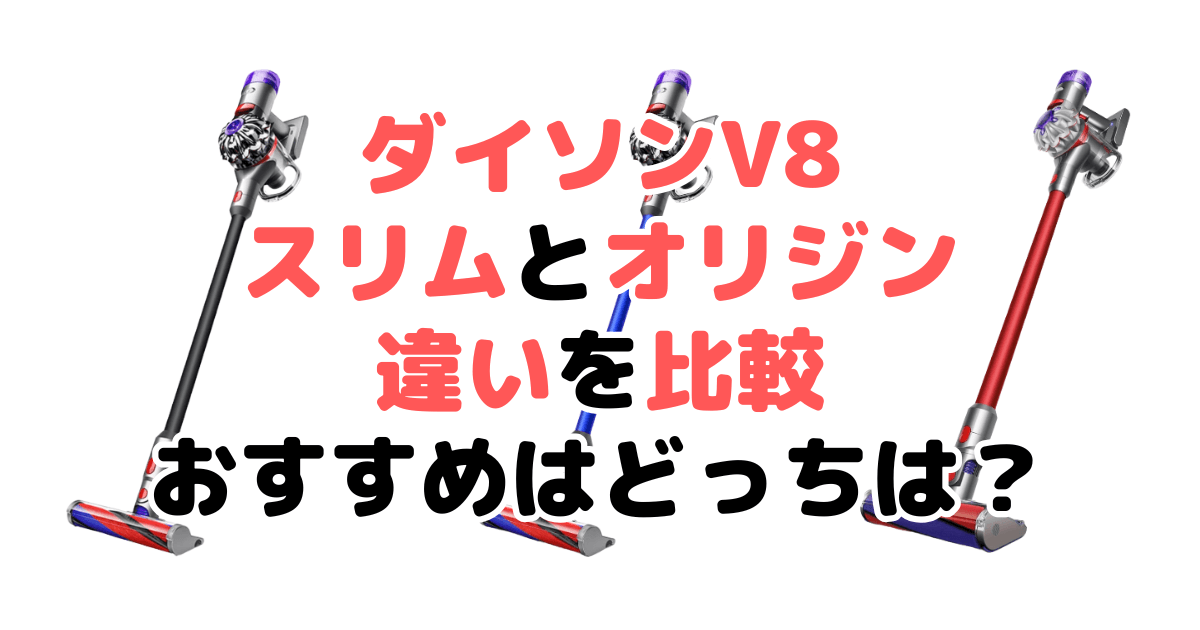 ダイソンV8スリムとオリジンの違いを比較！どっちがいい？家電のプロが解説