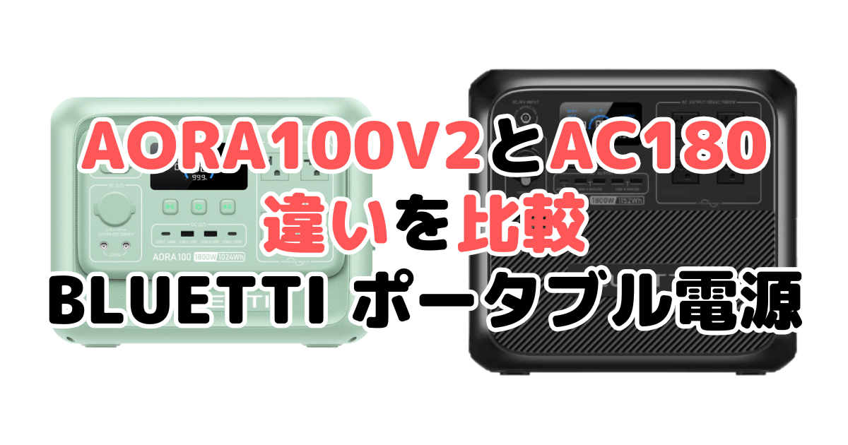 AORA 100V2とAC180の違いを比較｜口コミも紹介！ブルーティポータブル電源