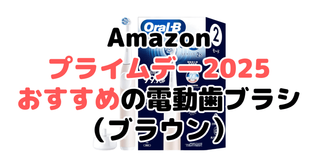 Amazonプライムデー2025でおすすめの電動歯ブラシ(ブラウン)