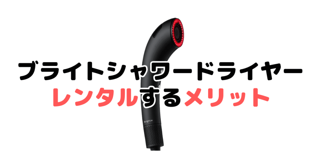ブライトシャワードライヤーをレンタルするメリット