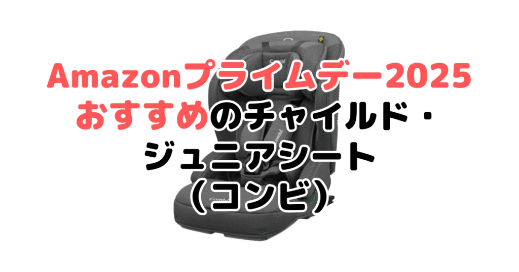 Amazonプライムデー2025でおすすめのチャイルド・ジュニアシート(コンビ)
