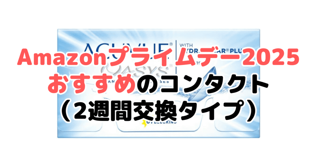 Amazonプライムデー2025でおすすめのコンタクト(2週間交換タイプ)