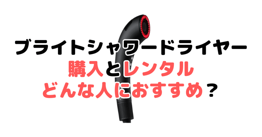 ブライトシャワードライヤーは購入とレンタルそれぞれどんな人におすすめ?