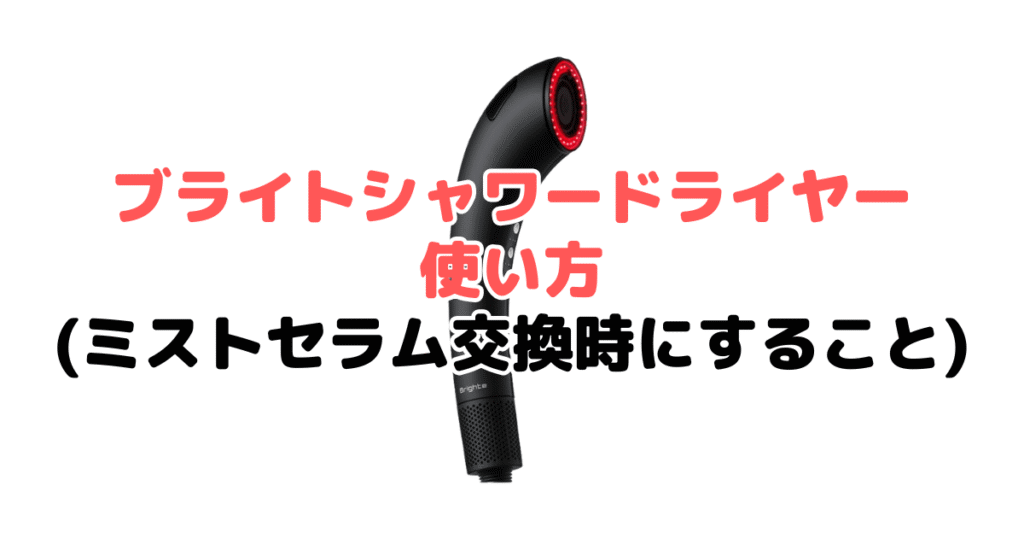 ブライトシャワードライヤーの使い方(ミストセラム交換時にすること)