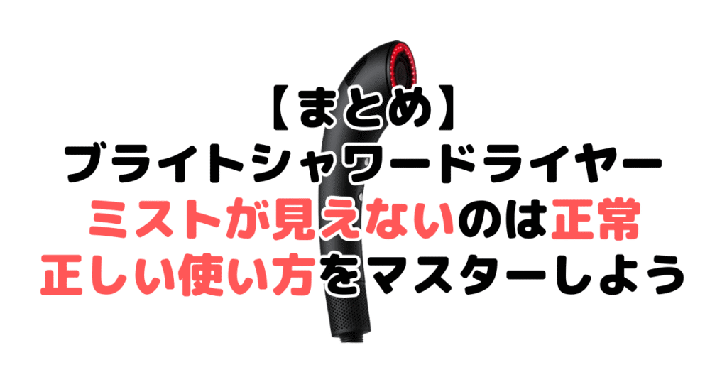 まとめ：ブライトシャワードライヤーのミストが見えないのは正常！正しい使い方をマスターしよう