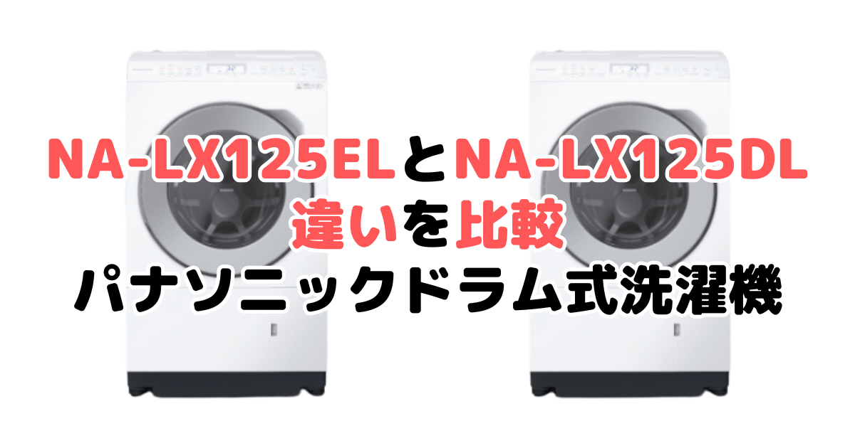 NA-LX125ELとNA-LX125DLの違いを比較｜口コミも紹介！パナソニック ドラム式洗濯機