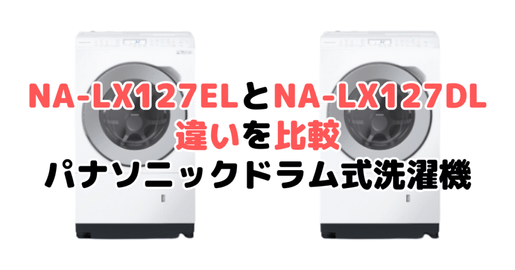 NA-LX127ELとNA-LX127DLの違いを比較｜口コミも紹介！パナソニック ドラム式洗濯機